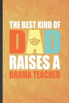 Paperback The Best Kind of Dad Raises a Drama Teacher: Funny Blank Lined Drama Dad Actor Notebook/ Journal, Graduation Appreciation Gratitude Thank You Souvenir Book