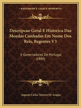 Paperback Descripcao Geral E Historica Das Moedas Cunhadas Em Nome Dos Reis, Regentes V3: E Governadores De Portugal (1880) [Portuguese] Book