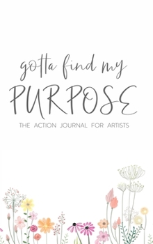 Hardcover Gotta Find My Purpose: The Action Journal For Artists Book