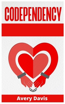 Codependency: Why do you attract unhealthy people? Learn How To Cultivate Healthy Relationships, Overcome Jealousy, Stop Controlling Others and Take Back Your Life