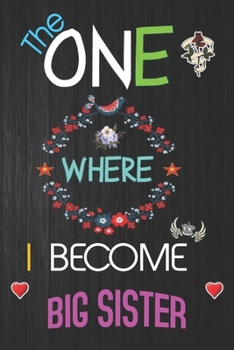 The One Where I Become BIG SISTER: Lined Notebook, Journal Funny gift for Men friends and family Notebook for BIG SISTER- great alternative to a card