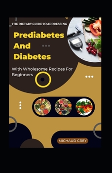 Paperback The Dietary Guide To Addressing Prediabetes And Diabetes With Wholesome Recipes For Beginners Book