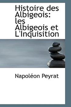 Histoire Des Albigeois: Les Albigeois Et L'Inquisition