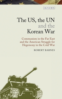 Paperback The Us, the Un and the Korean War: Communism in the Far East and the American Struggle for Hegemony in the Cold War Book