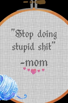 Paperback "Stop Doing Stupid Shit" -Mom: All Purpose 6x9 Blank Lined Notebook Journal Way Better Than A Card Trendy Unique Gift Solid Black Embroidery Book
