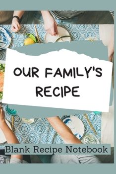 Paperback Our Family's Recipe Blank Recipe Notebook: 6 x 9 Inches 100 Pages Recipe Journal Book