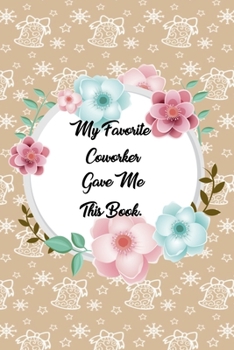 My Favorite Coworker Gave me this Book: Lined Journal, 120 Pages, 6 x 9, Soft Cover, Matte Finish