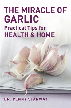 Paperback The Miracle of Garlic: Practical Tips for Health & Home Book