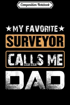 Composition Notebook: My Favorite Surveyor Calls Me Dad Funny Men Journal/Notebook Blank Lined Ruled 6x9 100 Pages