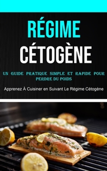 Paperback Régime Cétogène: Un Guide Pratique Simple Et Rapide Pour Perdre Du Poids (Apprenez À Cuisiner en Suivant Le Régime Cétogène) [French] Book