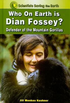 Who on Earth Is Dian Fossey?: Defender of the Mountain Gorillas - Book  of the Scientists Saving the Earth