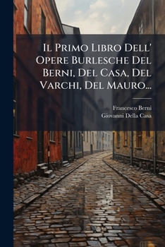 Paperback Il Primo Libro Dell' Opere Burlesche del Berni, del Casa, del Varchi, del Mauro... [Italian] Book