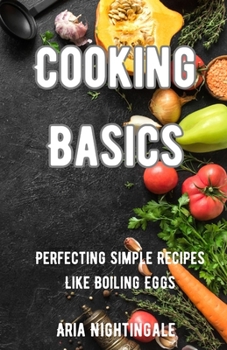 Paperback Cooking Basics: Perfecting Simple Recipes Like Boiling Eggs Book