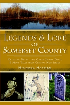 Legends & Lore of Somerset County: Knitting Betty, the Great Swamp Devil and More Tales from Central New Jersey - Book  of the American Legends