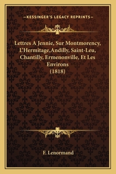 Paperback Lettres A Jennie, Sur Montmorency, L'Hermitage, Andilly, Saint-Leu, Chantilly, Ermenonville, Et Les Environs (1818) [French] Book