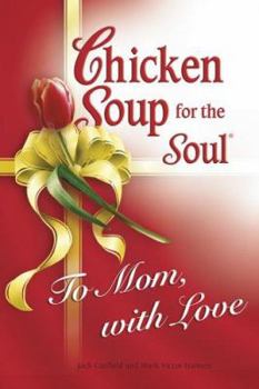 Hardcover Chicken Soup for Soul To Mom, with Love (Chicken Soup for the Soul) Book