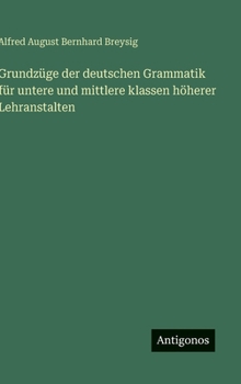 Grundzüge der deutschen Grammatik für untere und mittlere klassen höherer Lehranstalten (German Edition)