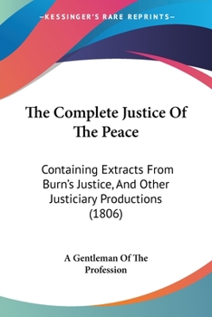 Paperback The Complete Justice Of The Peace: Containing Extracts From Burn's Justice, And Other Justiciary Productions (1806) Book