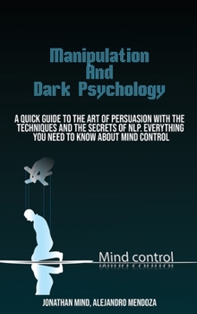Hardcover Manipulation Techniques And Dark Psychology: A Quick Guide To The Art Of Persuasion With The Techniques And The Secrets Of Nlp. Everything You Need To Book
