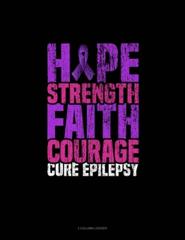 Paperback Hope Strength Faith Courage Cure Epilepsy: 3 Column Ledger Book