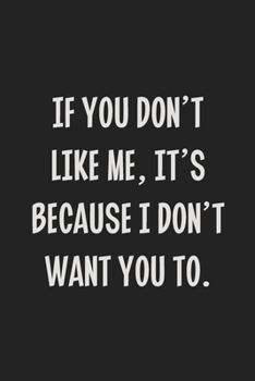 Paperback If You Don't Like Me, It's Because I Don't Want You To.: College Ruled Notebook - Gift Card Alternative - Gag Gift Book