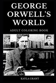 George Orwell's World Adult Coloring Book: Legendary 1984 and Famous Animal Farm Writer, Totalitarian Regime Critic and Controlled Authoritarian Future Inspired Adult Coloring Book