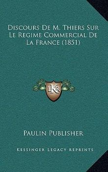 Paperback Discours De M. Thiers Sur Le Regime Commercial De La France (1851) [French] Book