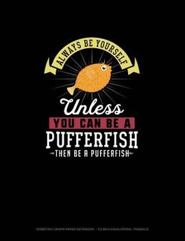 Paperback Always Be Yourself Unless You Can Be A Pufferfish Then Be A Pufferfish: Isometric Graph Paper Notebook - 1/2 Inch Equilateral Triangle Book