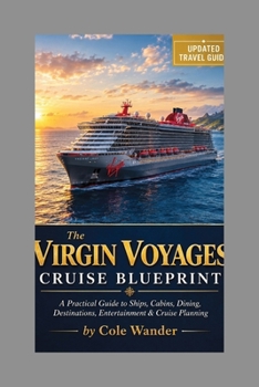 VIRGIN VOYAGES CRUISE BLUEPRINT: A Practical Guide to Ships, Cabins, Dining, Destinations, Entertainment & Cruise Planning
