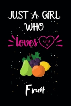 Paperback Just A Girl Who Loves Fruit: A Great Gift Lined Journal Notebook For Fruit Lovers.Best Gift Idea For Christmas/Birthday/New Year Book