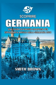 Paperback Scoprire Germania: Una Guida Di Viaggio Completa Per Esplorare Il Meglio Della Germania 2024 [Italian] Book