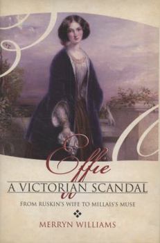 Effie: A Victorian Scandal: From Ruskin's Wife to Millais's Muse