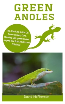 Paperback Green Anoles: The absolute guide on green anoles, care, housing, diet, green anoles as pets (for both adults and children) Book