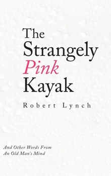Hardcover The Strangely Pink Kayak: And Other Words from an Old Man's Mind Book