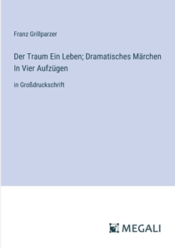Paperback Der Traum Ein Leben; Dramatisches Märchen In Vier Aufzügen: in Großdruckschrift [German] Book