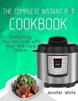 Paperback The Complete Instant Pot Cookbook: Everything You can Cook with Your Pressure Cooker (Free Gift Cookbook Available) Book