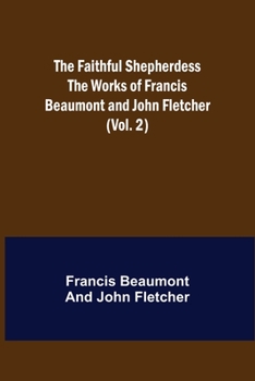 Paperback The Faithful Shepherdess The Works of Francis Beaumont and John Fletcher (Vol. 2) Book