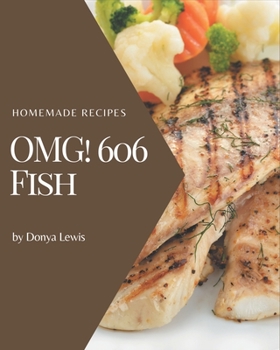 OMG! 606 Homemade Fish Recipes: Cook it Yourself with Homemade Fish Cookbook!