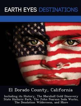 Paperback El Dorado County, California: Including Its History, the Marshall Gold Discovery State Historic Park, the John Pearson Soda Works, the Desolation Wi Book