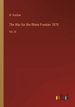 Paperback The War for the Rhine Frontier 1870: Vol. III Book