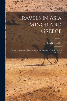 Paperback Travels in Asia Minor and Greece: Or, an Account of a Tour Made at the Expense of the Society of Dilettanti; Volume 1 Book
