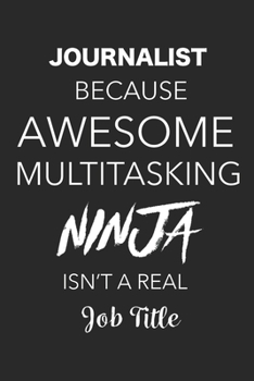 Paperback Journalist Because Awesome Multitasking Ninja Isn't A Real Job Title: Blank Lined Journal For Journalists Book