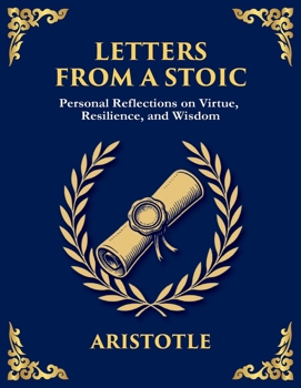 Letters from a Stoic: Wisdom, Calm, and Courage in the Face of Life (Large Print Deluxe Edition For Easy Reading) (Library of Alexandria)