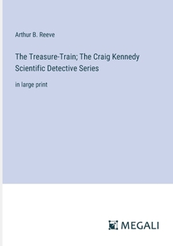 Paperback The Treasure-Train; The Craig Kennedy Scientific Detective Series: in large print Book