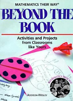 Paperback Mathematics Their Way: Beyond the Book: Activities and Projects from Classrooms Like Yours Book