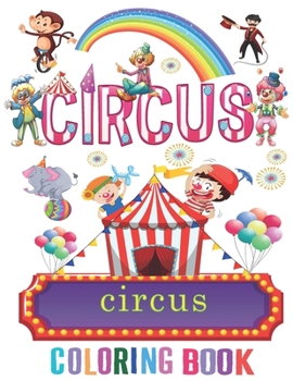 Circus Coloring Book for Kids: Magical World Of Circus For Kids Boys Girls Incudes Clowns, Circus Scenes, Monkeys, jugglers and More!