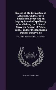 Hardcover Speech of Mr. Livingston, of Louisiana, On Mr. Foot's Resolution, Proposing an Inquiry Into the Expediency of Abolishing the Office of Surveyor Genera Book