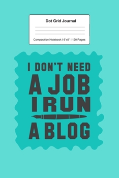 Paperback Dot Grid Journal Composition Notebook: For I Don't Need A Job I Run A Blog Gift I 120 Dotted Pages Pattern for Writing, Drawing, Doodling I Bullet Pla Book
