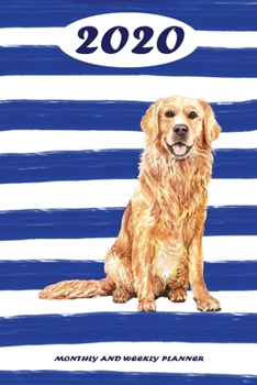 2020 Monthly and Weekly Planner: Golden Retriever Standard One Year Planner Weekly and Monthly Entry Year 2020 Overview January 1, 2020 - December 31, 2020 To Do List for Every Week