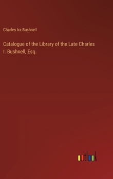 Hardcover Catalogue of the Library of the Late Charles I. Bushnell, Esq. Book